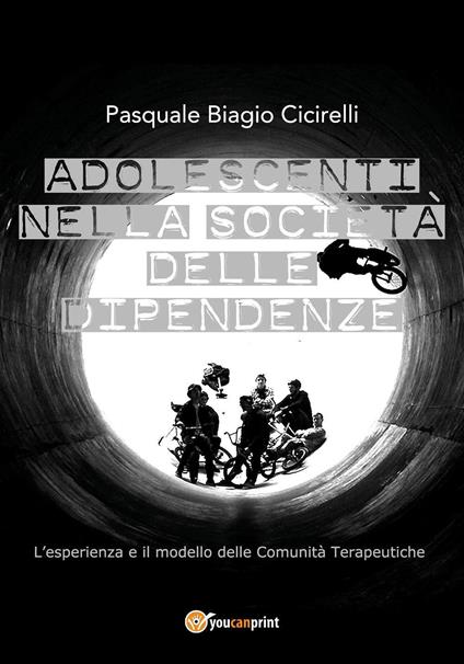Adolescenti nella società delle dipendenze. L'esperienza e il modello delle comunità terapeutiche - Pasquale Biagio Cicirelli - copertina