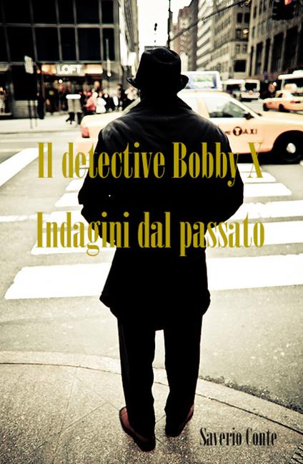 Il detective Bobby X. Indagini dal passato - Saverio Conte - copertina