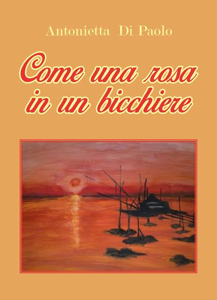 Come una rosa in un bicchiere - Antonietta Di Paolo - copertina