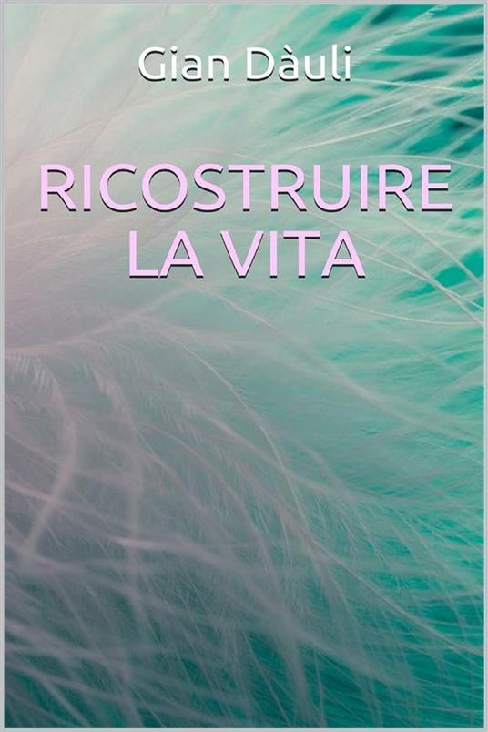 Ricostruire la vita - Gian Dàuli - ebook