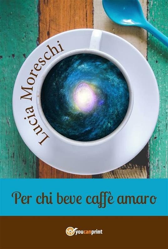 Per chi beve caffè amaro - Lucia Moreschi - ebook
