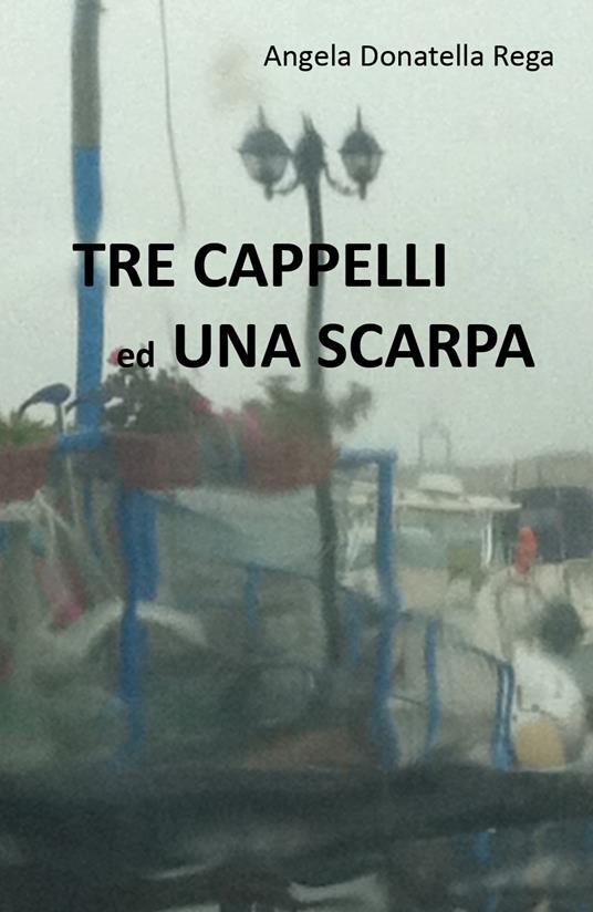 Tre cappelli ed una scarpa - Angela Donatella Rega - copertina