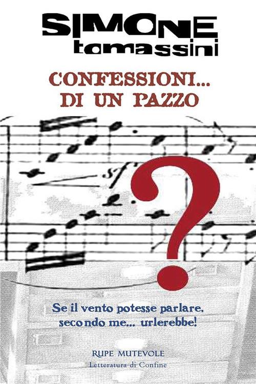 Confessioni... di un pazzo. Se il vento potesse parlare, secondo me... urlerebbe! - Simone Tomassini - ebook