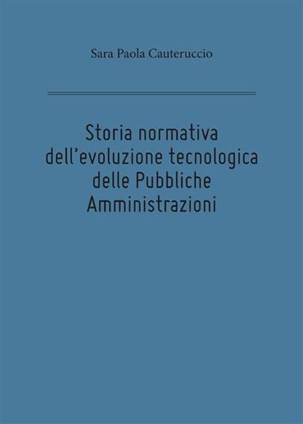 Storia normativa dell'evoluzione tecnologica delle pubbliche amministrazioni - Sara Paola Cauteruccio - ebook