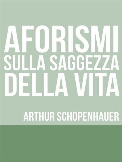 Aforismi sulla saggezza nella vita - Arthur Schopenhauer - ebook