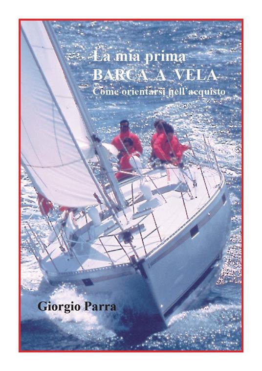 La mia prima barca a vela. Come orientarsi nell'acquisto - Giorgio Parra - copertina