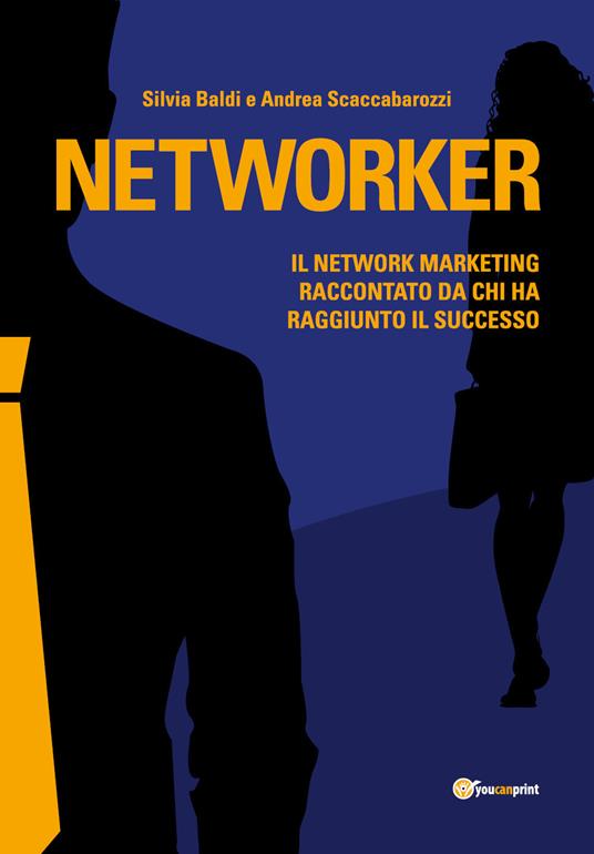 Networker. Il network marketing raccontato da chi ha raggiunto il successo - Silvia Baldi,Andrea Scaccabarozzi - copertina