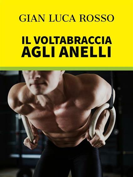 Il voltabraccia agli anelli - Gian Luca Rosso - ebook