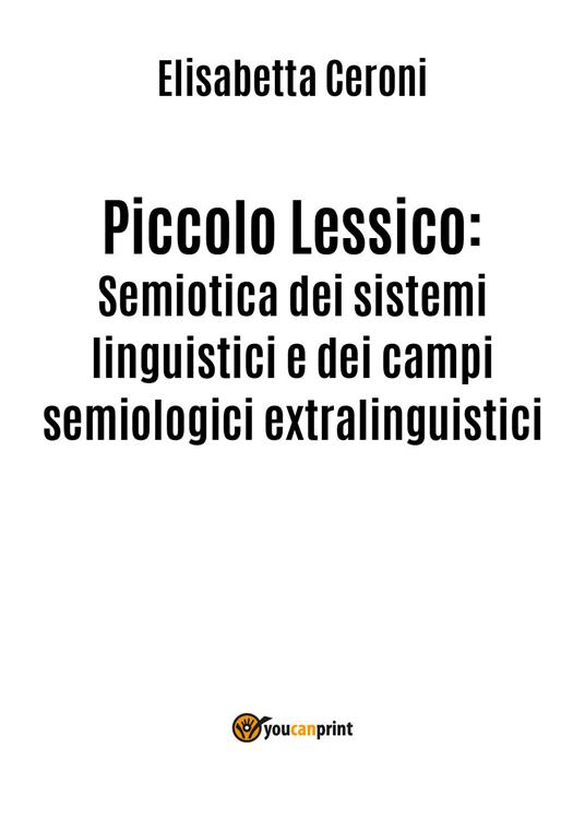 Piccolo lessico. Semiotica dei sistemi linguistici e dei campi semiologici extralinguistici - Elisabetta Ceroni - copertina