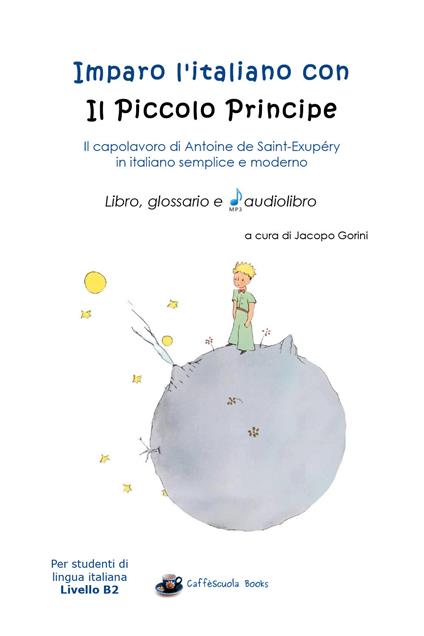 Imparo l'italiano con il Piccolo Principe: libro, glossario e audiolibro. Per gli studenti di lingua italiana livello B2. Con audiolibro - Jacopo Gorini - copertina