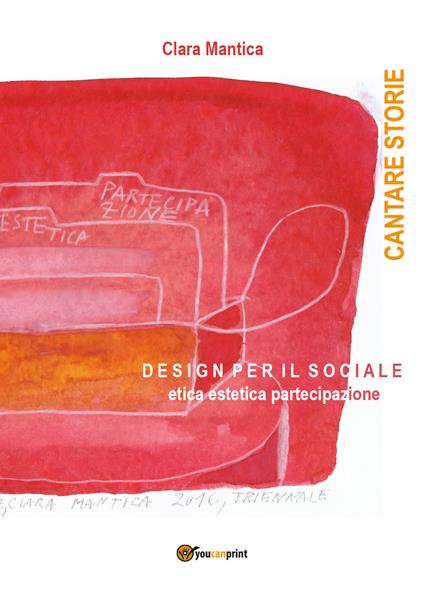 Cantare storie. Design per il sociale. Etica, estetica, partecipazione - Clara Mantica - copertina