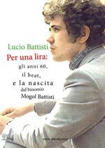 Lucio Battisti. Per una lira: gli anni 60, il beat e la nascita del binomio Mogol Battisti