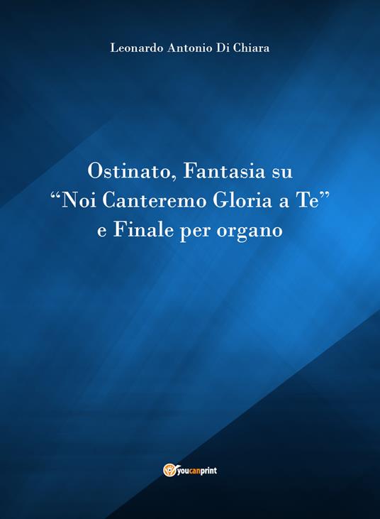 Ostinato, Fantasia su «Noi canteremo gloria a Te» e Finale per organo - Leonardo Di Chiara - copertina