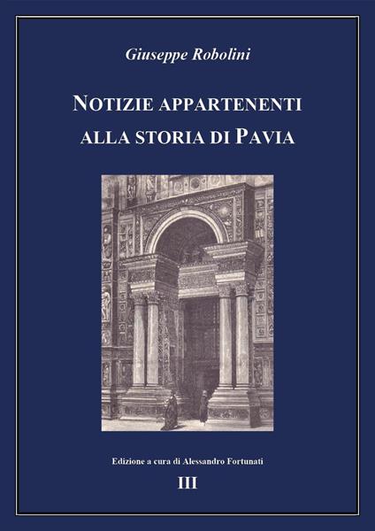 Notizie appartenenti alla storia di Pavia. Vol. 3 - Giuseppe Robolini - copertina
