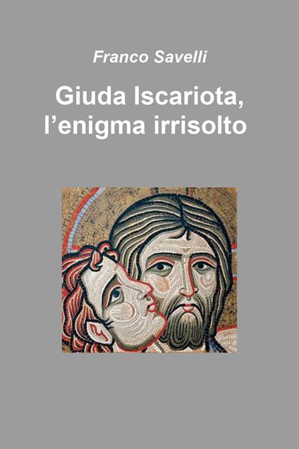 Giuda Iscariota, l'enigma irrisolto - Franco Savelli - copertina