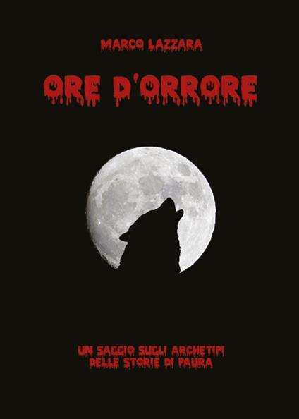Ore d'orrore. Un saggio sugli archetipi delle storie di paura - Marco Lazzara - copertina