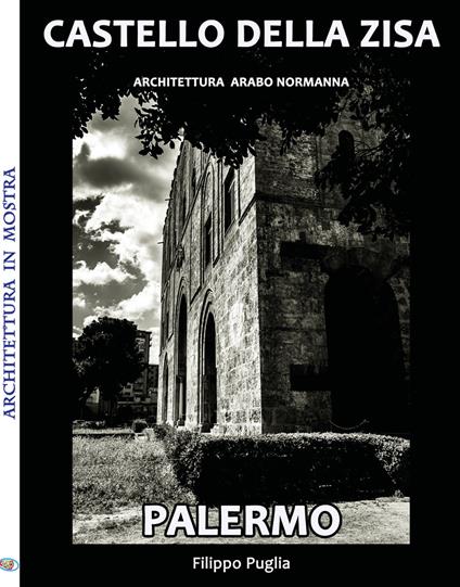 Castello della Zisa. Architettura in mostra. Ediz. illustrata - Filippo Puglia - copertina