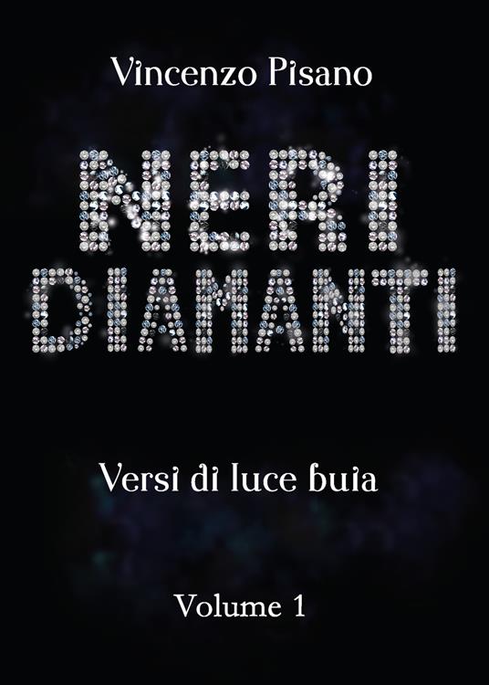 Neri diamanti. Versi di luce buia. Vol. 1 - Vincenzo Pisano - copertina