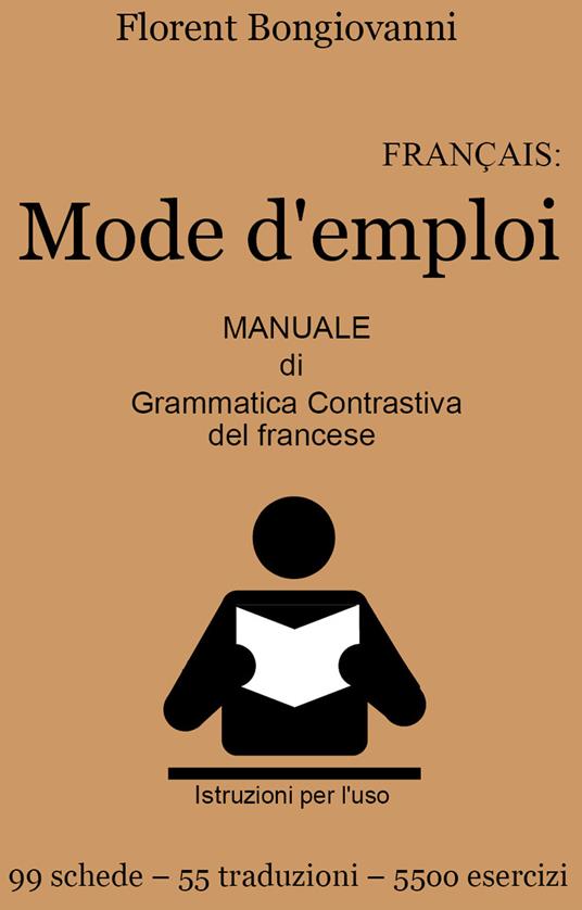 Français: mode d'emploi. Manuale di grammatica contrastiva del francese. Con e-book - Florent Bongiovanni - copertina
