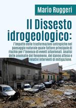 Il dissesto idrogeologico: l'impatto delle trasformazioni antropiche nel paesaggio naturale quale fattore principale di rischio per l'innesco di eventi alluvionali