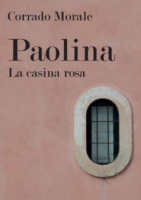 Paolina. La casina rosa - Corrado Morale - copertina