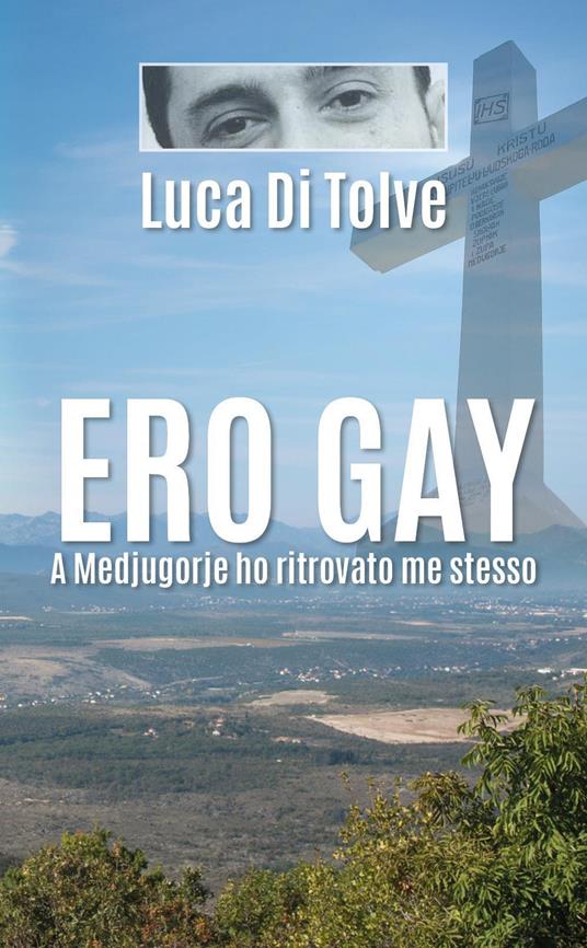 Ero gay. A Medjugorje ho ritrovato me stesso - Luca Di Tolve - copertina