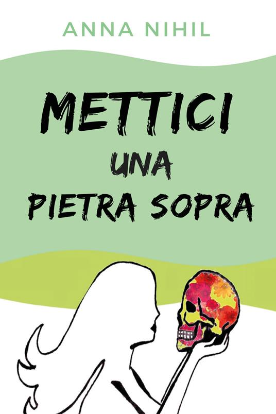 Mettici una pietra sopra - Anna Nihil - copertina