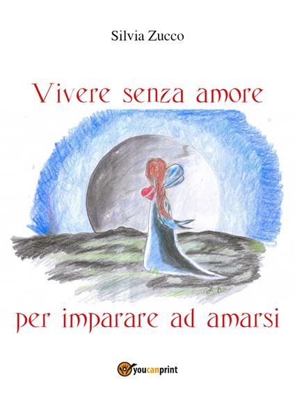Vivere senza amore per imparare ad amarsi - Silvia Zucco - copertina