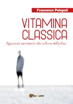 Vitamina classica. Approccio semiserio alla cultura dell'antico