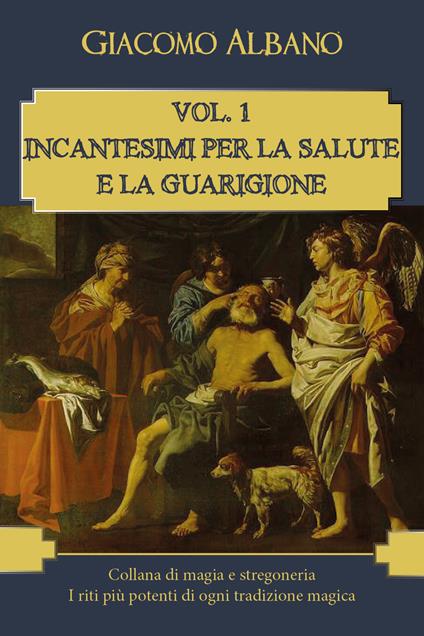 Collana di magia e stregoneria. I riti più potenti di ogni tradizione magica. Vol. 1: Incantesimi per la salute e la guarigione. - Giacomo Albano - copertina