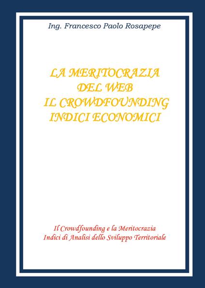 La meritocrazia del web. Il crowdfounding. Indici economici - Francesco Paolo Rosapepe - copertina
