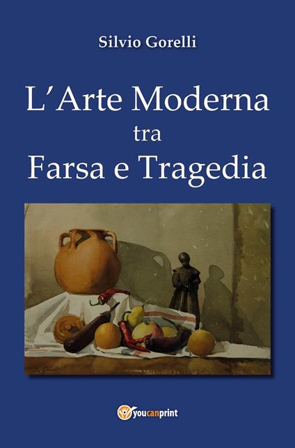 L' arte moderna tra farsa e tragedia - Silvio Gorelli - copertina