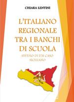 L' italiano regionale tra i banchi di scuola. Studio di un caso siciliano