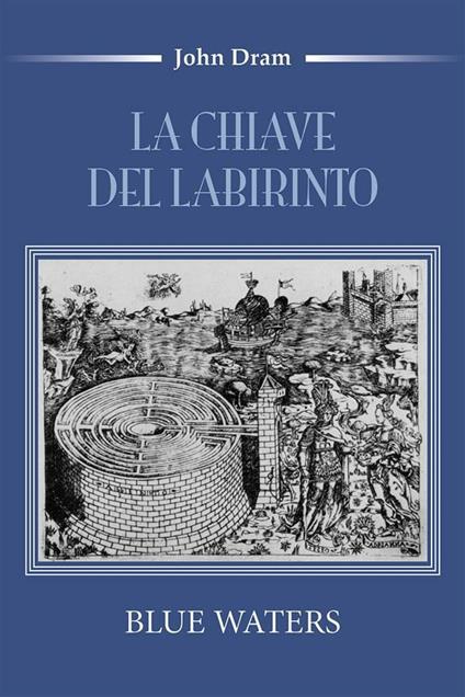 La chiave del labirinto. Blue Waters - John Dram - ebook