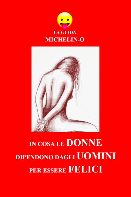 In cosa le donne dipendono dagli uomini per essere felici. La guida Michelin-o - Michele Tomasetti - copertina