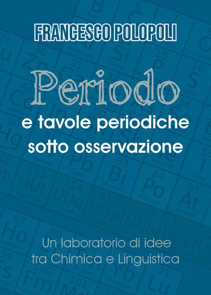 Periodo e tavole periodiche sotto osservazione. Un laboratorio di idee tra chimica e linguistica - Francesco Polopoli - copertina