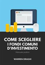 Come scegliere i fondi comuni d'investimento. Manuale pratico