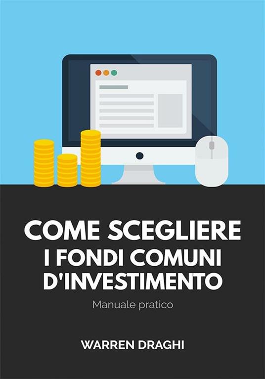 Come scegliere i fondi comuni d'investimento. Manuale pratico - Warren Draghi - ebook