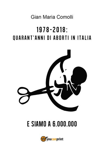 1978-2018: quarant'anni di aborti in Italia. E siamo a 6.000.000 - Gian Maria Comolli - copertina