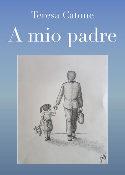 A mio padre - Teresa Catone - copertina