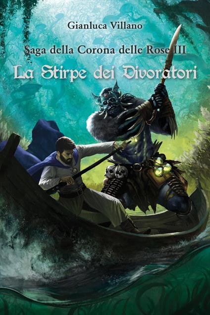 La stirpe dei divoratori. Saga della corona delle rose. Vol. 3 - Gianluca Villano - copertina