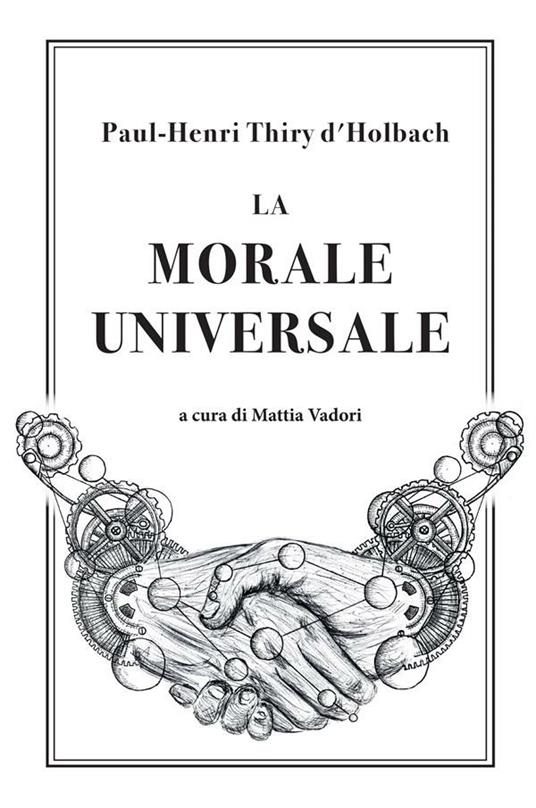 La morale universale - Paul Henry Thiry d'Holbach,Mattia Vadori - ebook