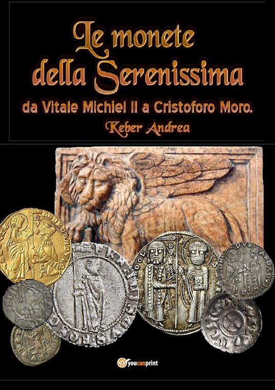 Le monete della Serenissima da Vitale Michiel II a Cristoforo Moro - Andrea Keber - copertina