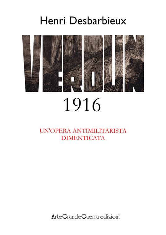 Henri Desbarbieux. Verdun 1916. Un'opera antimilitarista dimenticata - Carol Morganti,Dario Malini - copertina