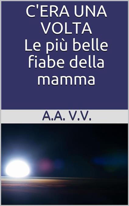 C'era una volta. Le più belle fiabe della mamma - Autori vari - ebook