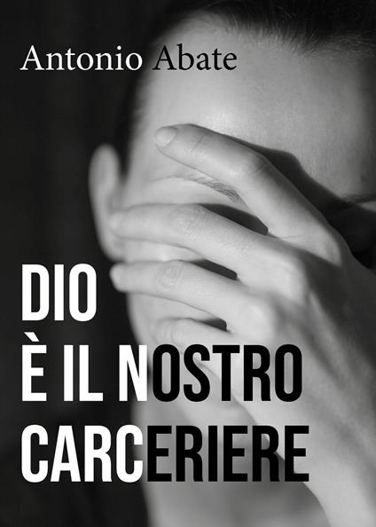 Dio è il nostro carceriere - Antonio Abate - copertina