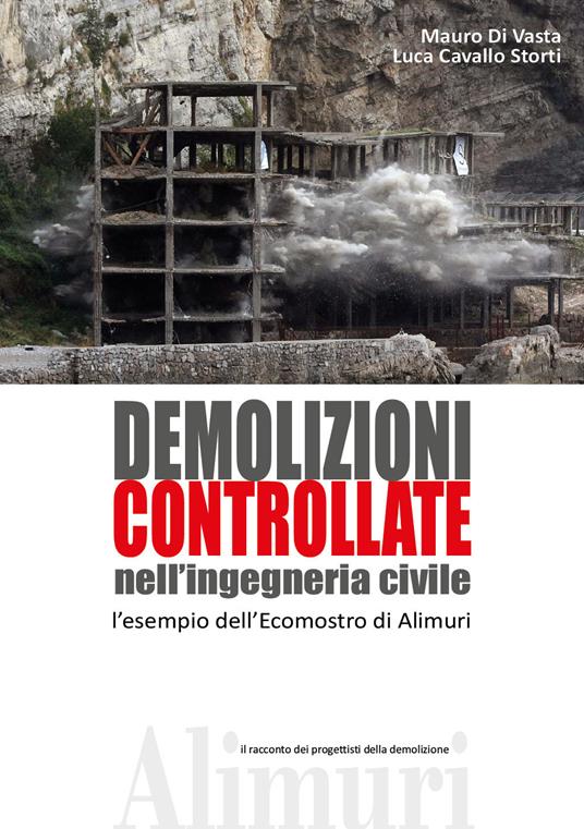Demolizioni controllate nell'ingegneria civile. L'esempio dell'ecomostro di Alimuri - Mauro Di Vasta,Luca Cavallo Storti - copertina