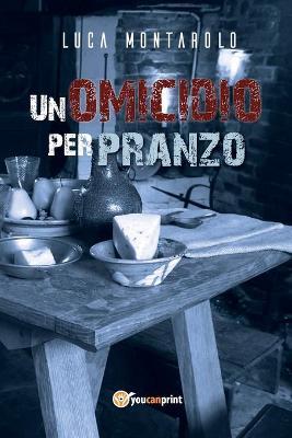 Un omicidio per pranzo - Luca Montarolo - copertina