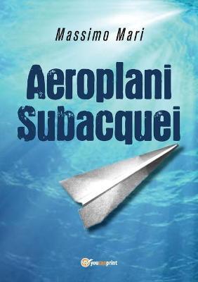 Aeroplani subacquei - Massimo Mari - copertina