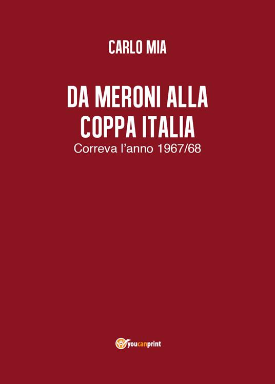 Da Meroni alla Coppa Italia. Correva l'anno 1967/68 - Carlo Mia - copertina